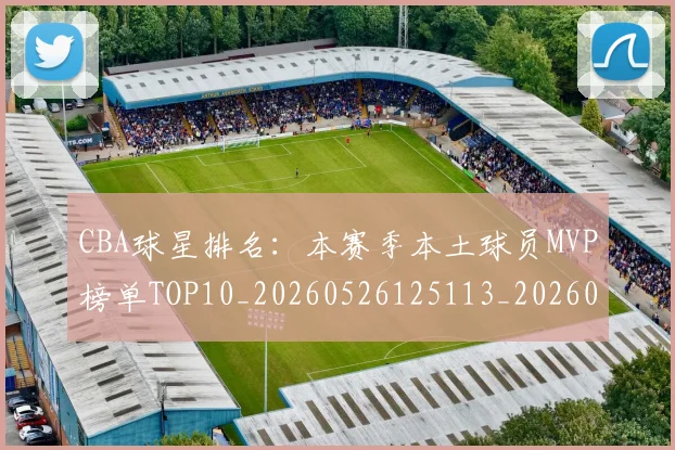CBA球星排名：本赛季本土球员MVP榜单TOP10_20260526125113_20260606165247