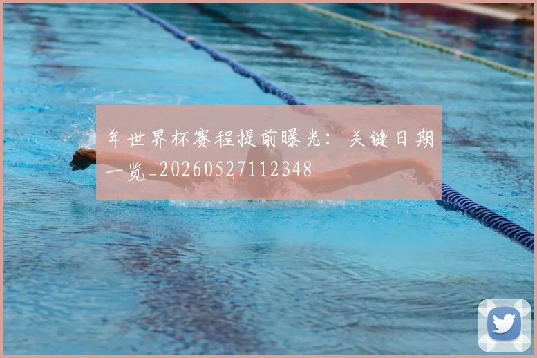 年世界杯赛程提前曝光：关键日期一览_20260527112348
